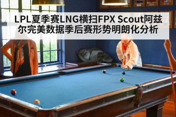 LPL夏季赛LNG横扫FPX Scout阿兹尔完美数据季后赛形势明朗化分析