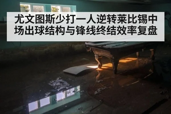 尤文图斯少打一人逆转莱比锡中场出球结构与锋线终结效率复盘